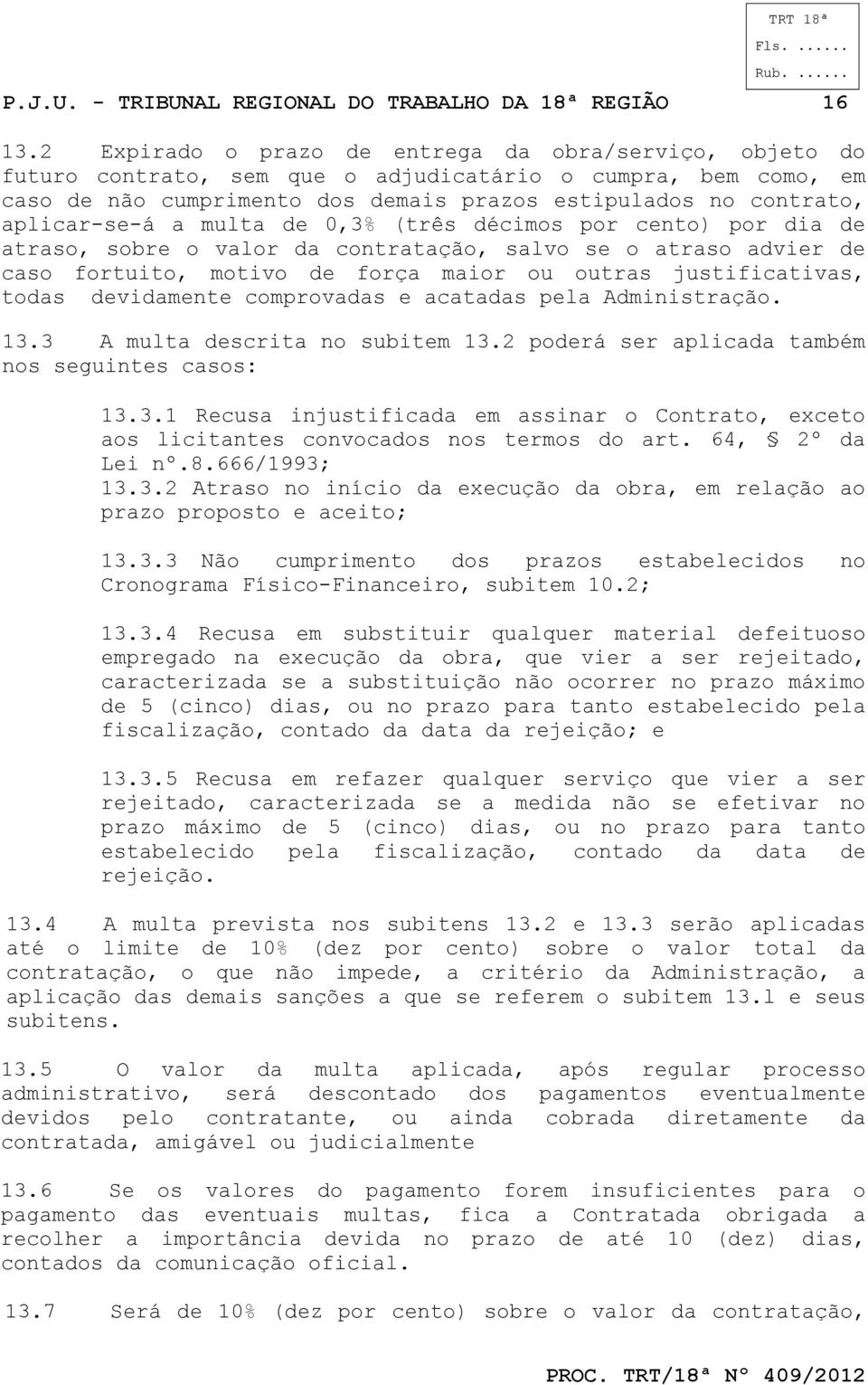 aplicar-se-á a multa de 0,3% (três décimos por cento) por dia de atraso, sobre o valor da contratação, salvo se o atraso advier de caso fortuito, motivo de força maior ou outras justificativas, todas