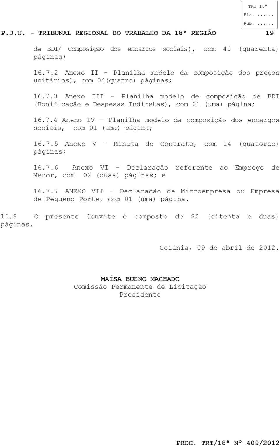 3 Anexo III Planilha modelo de composição de BDI (Bonificação e Despesas Indiretas), com 01 (uma) página; 16.7.4 Anexo IV - Planilha modelo da composição dos encargos sociais, com 01 (uma) página; 16.