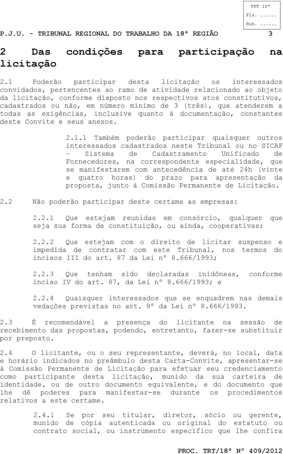 cadastrados ou não, em número mínimo de 3 (três), que atenderem a todas as exigências, inclusive quanto à documentação, constantes deste Convite e seus anexos. 2.1.