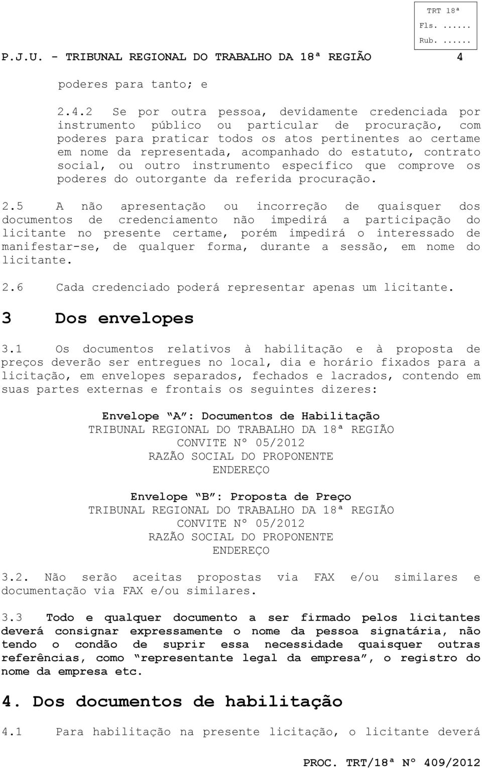 2 Se por outra pessoa, devidamente credenciada por instrumento público ou particular de procuração, com poderes para praticar todos os atos pertinentes ao certame em nome da representada, acompanhado