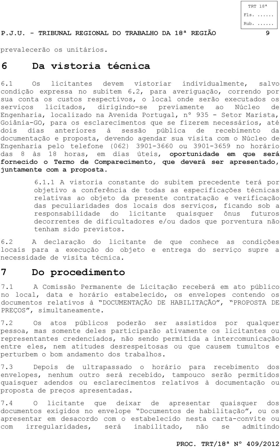 Portugal, nº 935 - Setor Marista, Goiânia-GO, para os esclarecimentos que se fizerem necessários, até dois dias anteriores à sessão pública de recebimento da documentação e proposta, devendo agendar