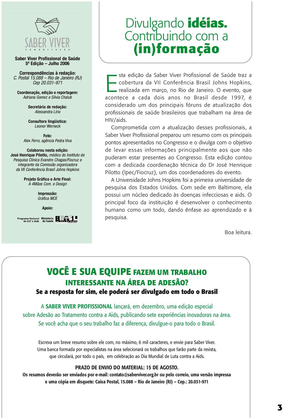 nesta edição: José Henrique Pilotto, médico do Instituto de Pesquisa Clínica Evandro Chagas/Fiocruz e integrante da Comissão organizadora da VII Conferência Brasil Johns Hopkins Projeto Gráfico e