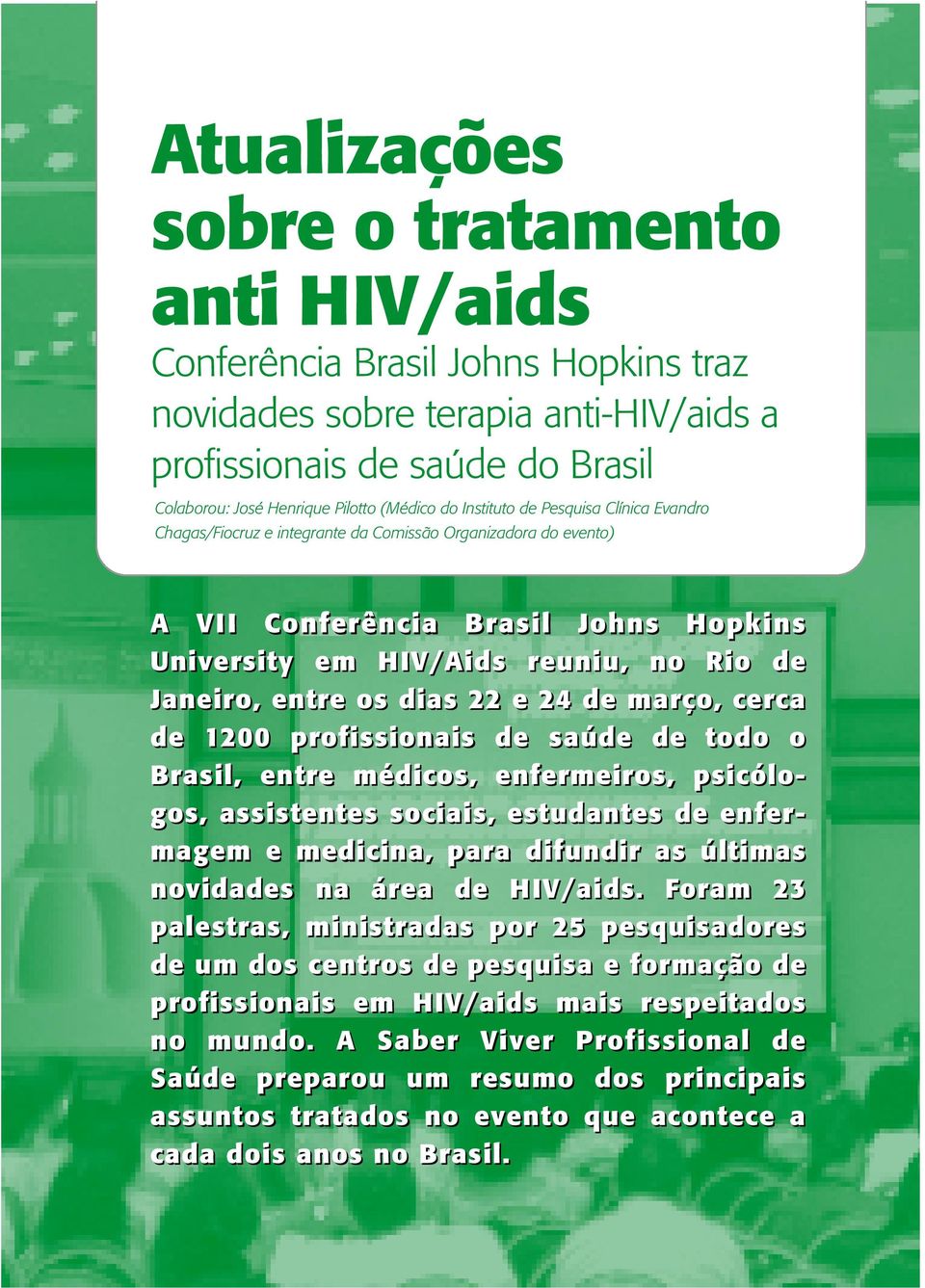 reuniu, no Rio de Janeiro, entre os dias 22 e 24 de março, cerca de 1200 profissionais de saúde de todo o Brasil, entre médicos, enfermeiros, psicólogos, assistentes sociais, estudantes de enfermagem