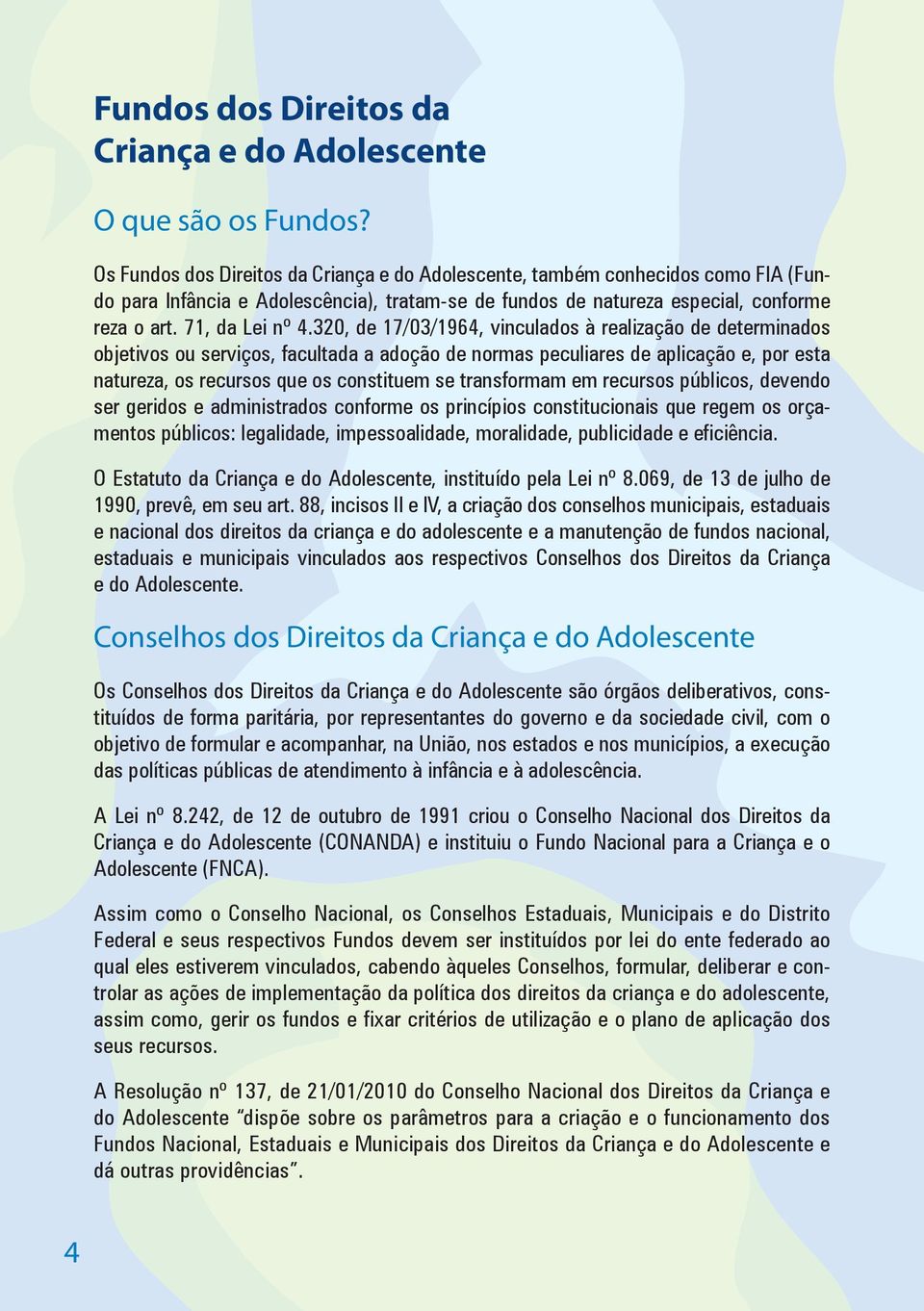 320, de 17/03/1964, vinculados à realização de determinados objetivos ou serviços, facultada a adoção de normas peculiares de aplicação e, por esta natureza, os recursos que os constituem se