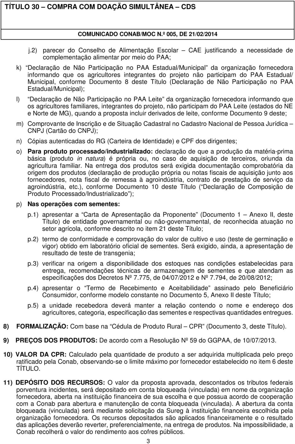 Estadual/Municipal); l) Declaração de Não Participação no PAA Leite da organização fornecedora informando que os agricultores familiares, integrantes do projeto, não participam do PAA Leite (estados