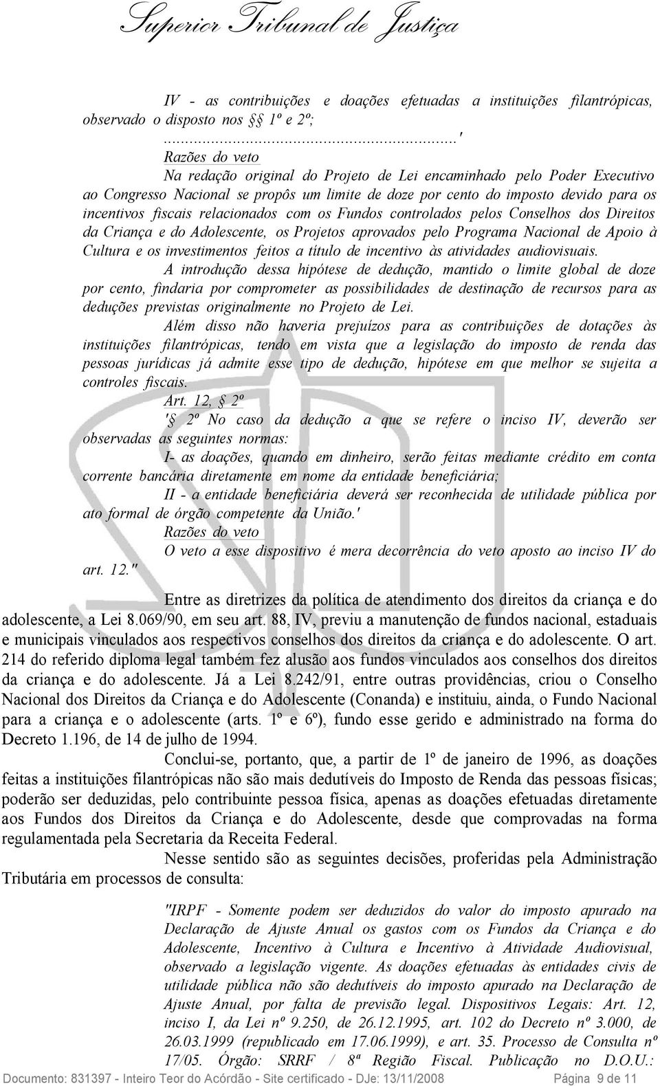 relacionados com os Fundos controlados pelos Conselhos dos Direitos da Criança e do Adolescente, os Projetos aprovados pelo Programa Nacional de Apoio à Cultura e os investimentos feitos a título de