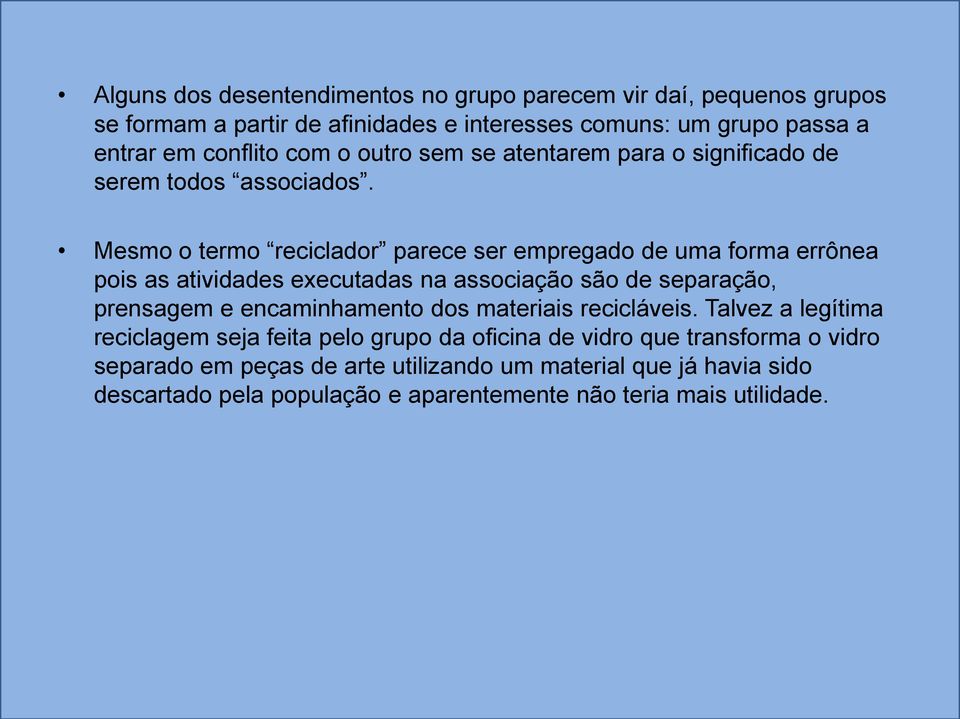 Mesmo o termo reciclador parece ser empregado de uma forma errônea pois as atividades executadas na associação são de separação, prensagem e encaminhamento dos