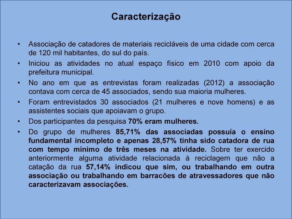 No ano em que as entrevistas foram realizadas (2012) a associação contava com cerca de 45 associados, sendo sua maioria mulheres.