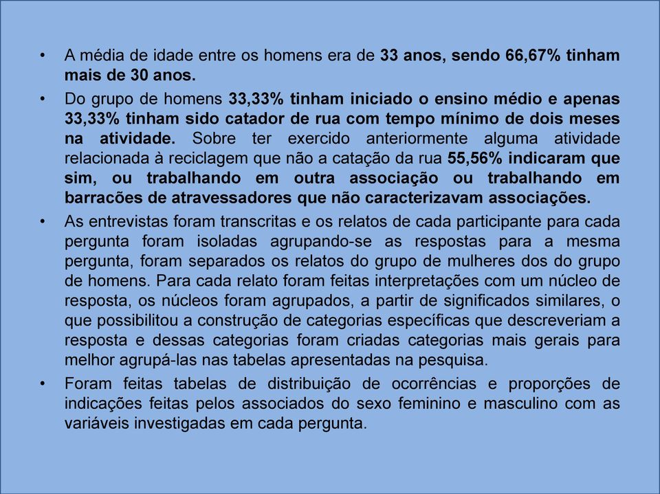 Sobre ter exercido anteriormente alguma atividade relacionada à reciclagem que não a catação da rua 55,56% indicaram que sim, ou trabalhando em outra associação ou trabalhando em barracões de