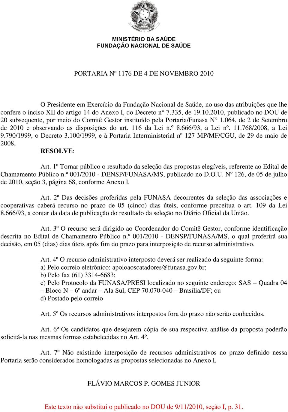064, de 2 de Setembro de 2010 e observando as disposições do art. 116 da Lei n.º 8.666/93, a Lei nº. 11.768/2008, a Lei 9.790/1999, o Decreto 3.