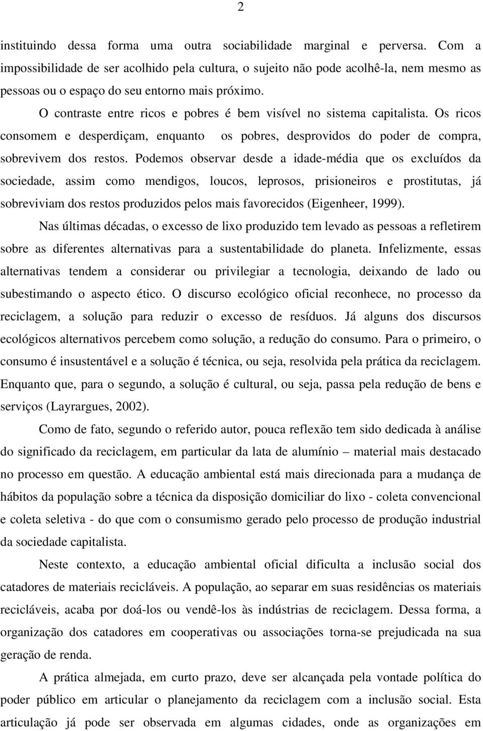 O contraste entre ricos e pobres é bem visível no sistema capitalista. Os ricos consomem e desperdiçam, enquanto os pobres, desprovidos do poder de compra, sobrevivem dos restos.