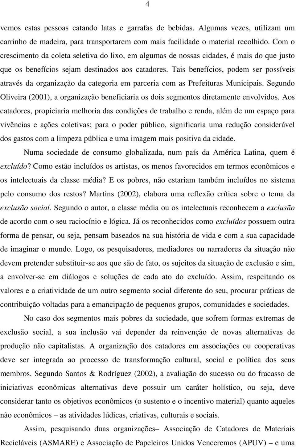 Tais benefícios, podem ser possíveis através da organização da categoria em parceria com as Prefeituras Municipais.