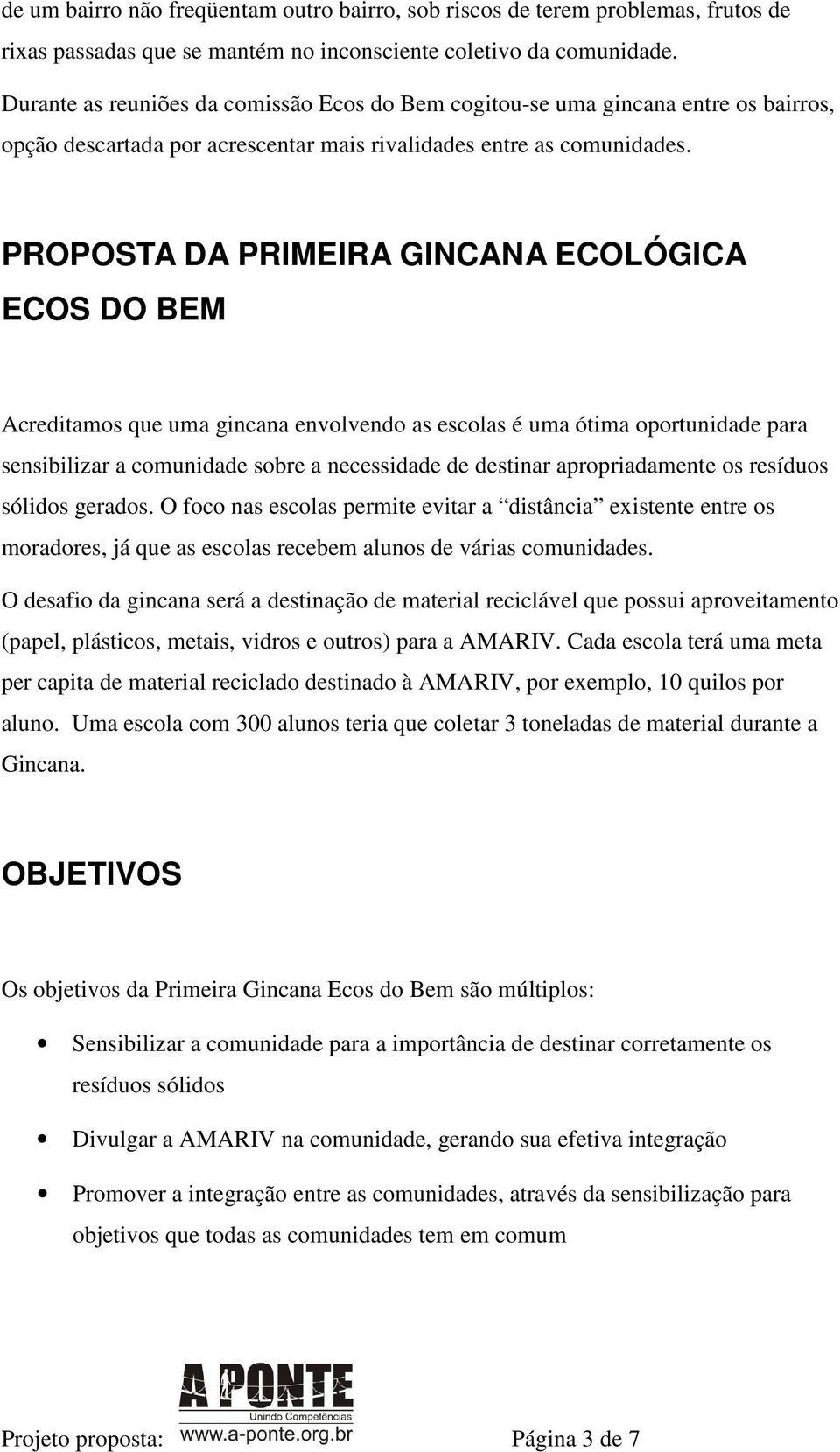 PROPOSTA DA PRIMEIRA GINCANA ECOLÓGICA ECOS DO BEM Acreditamos que uma gincana envolvendo as escolas é uma ótima oportunidade para sensibilizar a comunidade sobre a necessidade de destinar