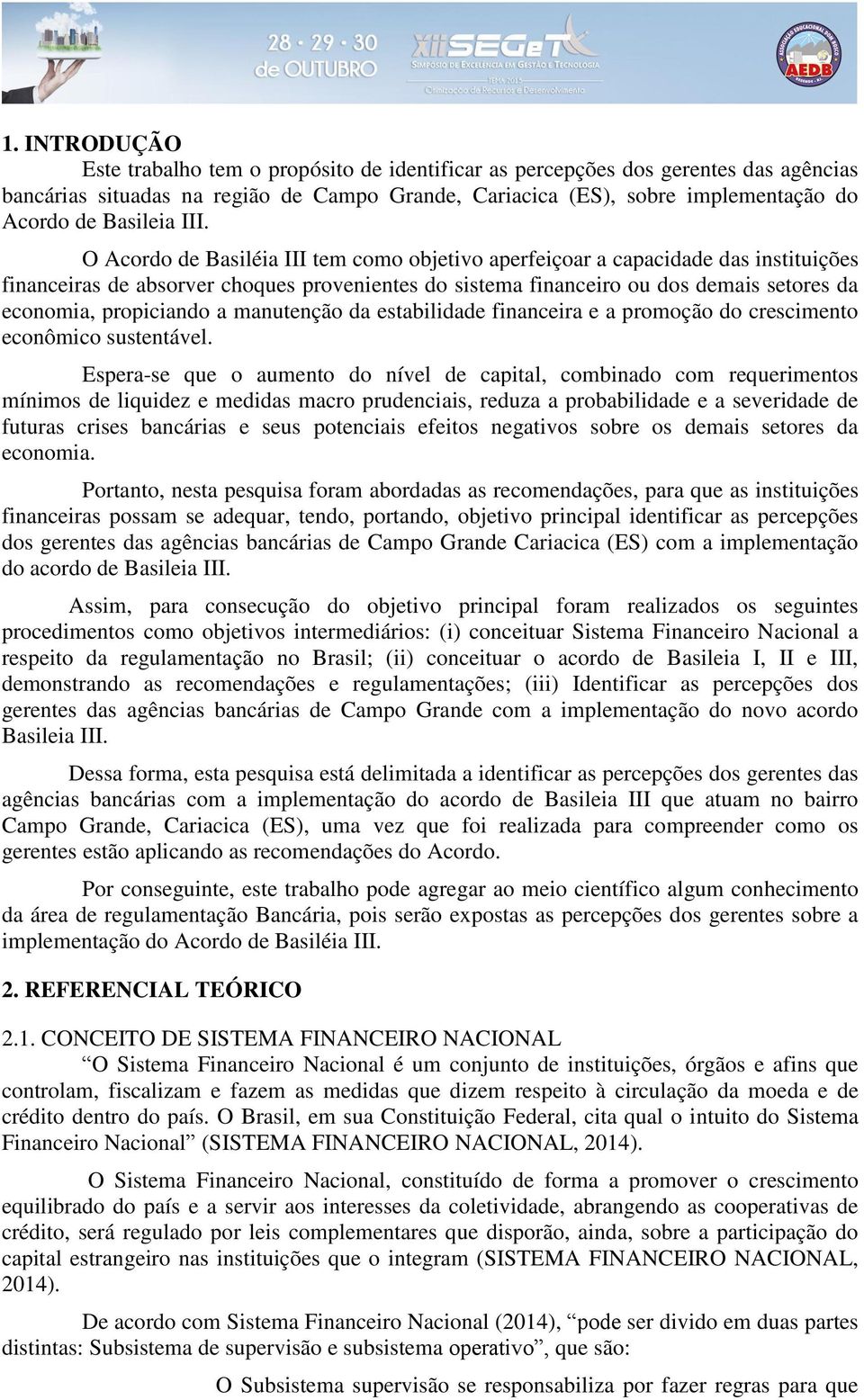 O Acordo de Basiléia III tem como objetivo aperfeiçoar a capacidade das instituições financeiras de absorver choques provenientes do sistema financeiro ou dos demais setores da economia, propiciando