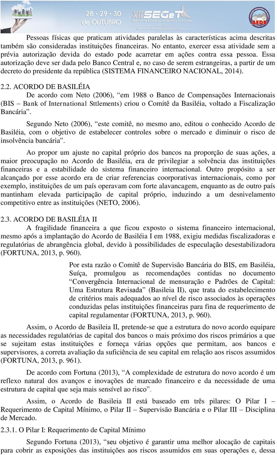 Essa autorização deve ser dada pelo Banco Central e, no caso de serem estrangeiras, a partir de um decreto do presidente da república (SISTEMA FINANCEIRO NACIONAL, 20