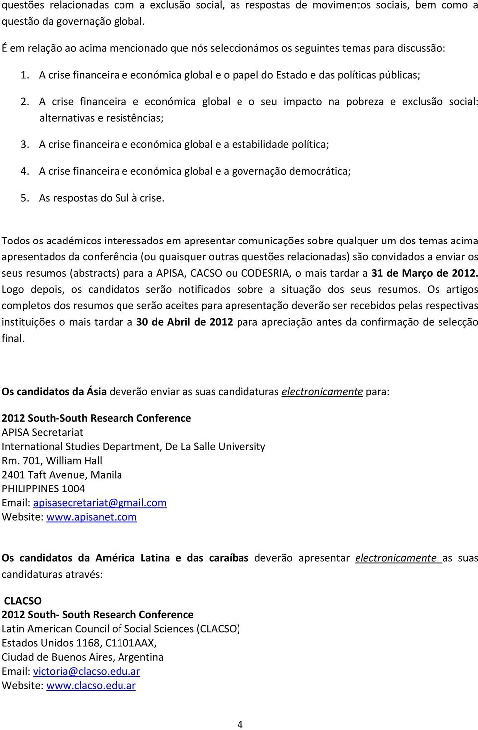 A crise financeira e económica global e o seu impacto na pobreza e exclusão social: alternativas e resistências; 3. A crise financeira e económica global e a estabilidade política; 4.