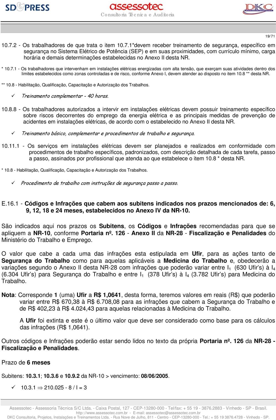 1 - Os trabalhadores que intervenham em instalações elétricas energizadas com alta tensão, que exerçam suas atividades dentro dos limites estabelecidos como zonas controladas e de risco, conforme