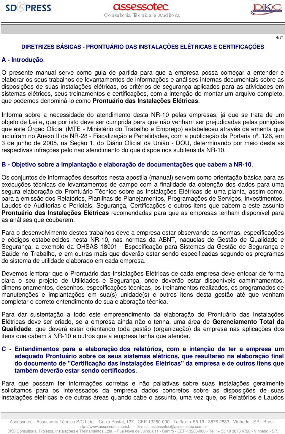 disposições de suas instalações elétricas, os critérios de segurança aplicados para as atividades em sistemas elétricos, seus treinamentos e certificações, com a intenção de montar um arquivo