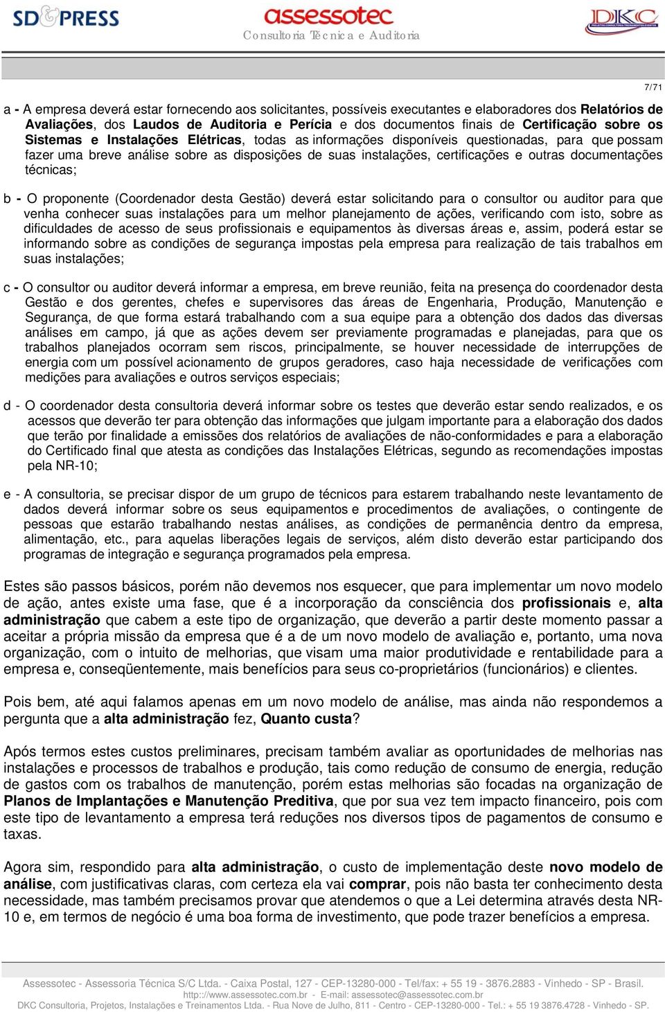 documentações técnicas; b - O proponente (Coordenador desta Gestão) deverá estar solicitando para o consultor ou auditor para que venha conhecer suas instalações para um melhor planejamento de ações,