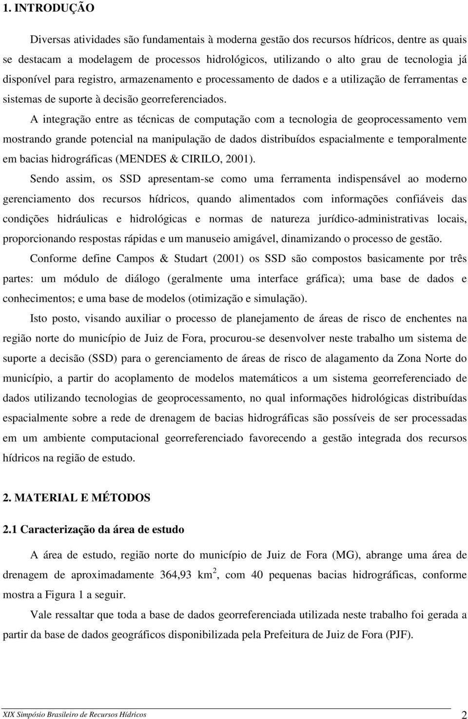 A integração entre as técnicas de computação com a tecnologia de geoprocessamento vem mostrando grande potencial na manipulação de dados distribuídos espacialmente e temporalmente em bacias