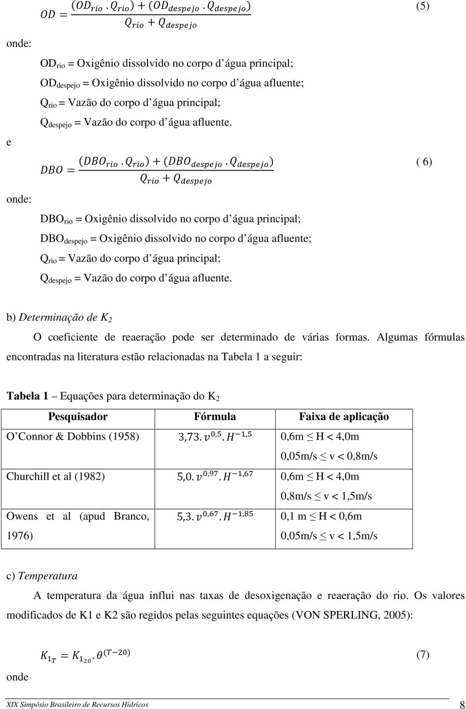 .. ( 6) DBO rio = Oxigênio dissolvido no corpo d água principal; DBO despejo = Oxigênio dissolvido no corpo d água afluente; Q rio = Vazão do corpo d água principal; Q despejo = Vazão do  b)