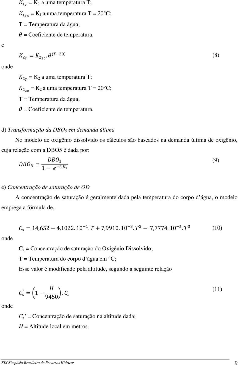 d) Transformação da DBO 5 em demanda última No modelo de oxigênio dissolvido os cálculos são baseados na demanda última de oxigênio, cuja relação com a DBO5 é dada por: (9) 1.