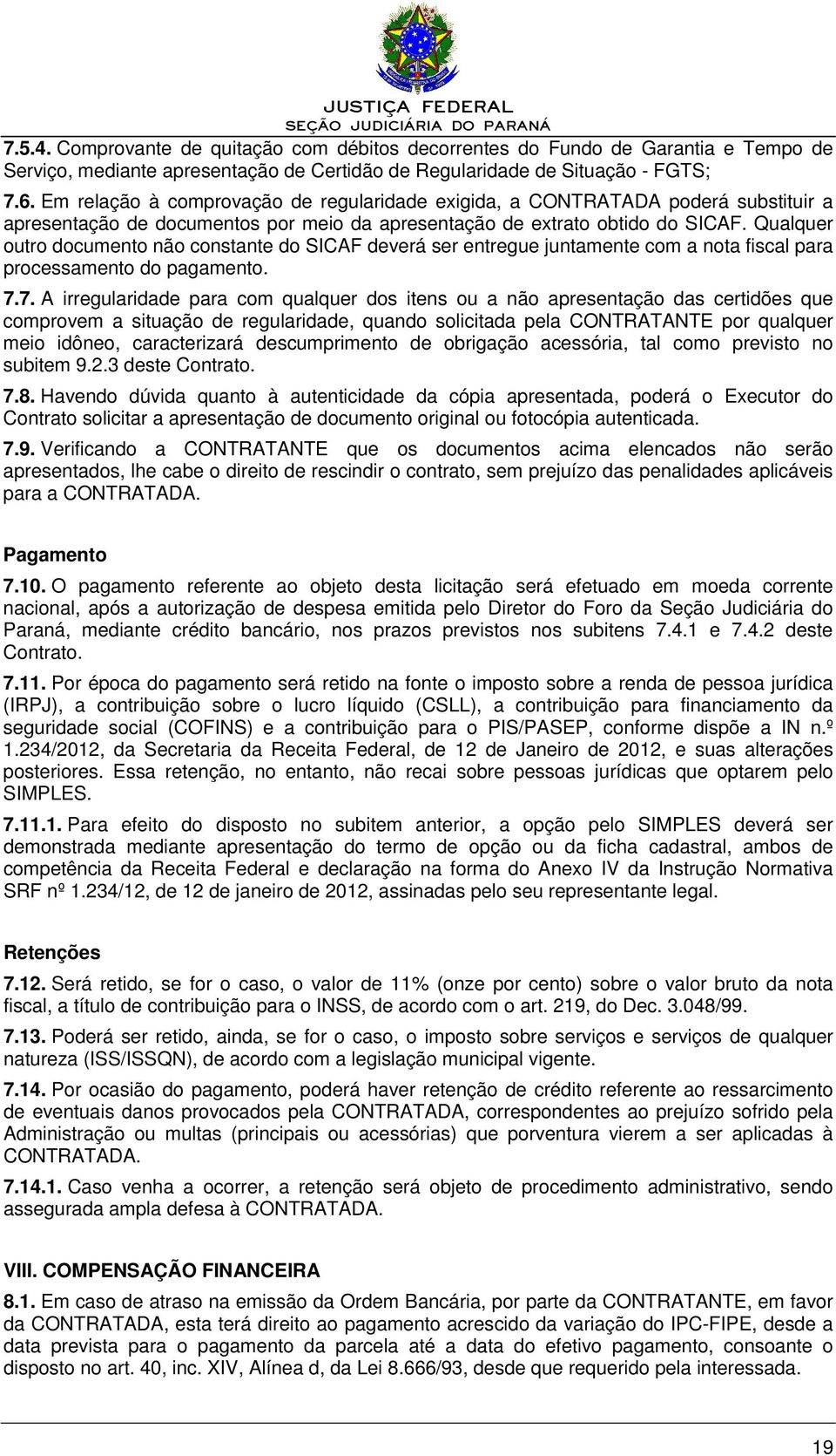 Qualquer outro documento não constante do SICAF deverá ser entregue juntamente com a nota fiscal para processamento do pagamento. 7.