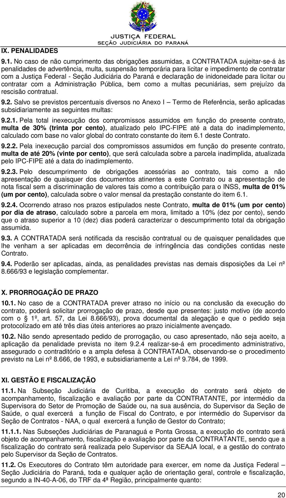 Federal - Seção Judiciária do Paraná e declaração de inidoneidade para licitar ou contratar com a Administração Pública, bem como a multas pecuniárias, sem prejuízo da rescisão contratual. 9.2.