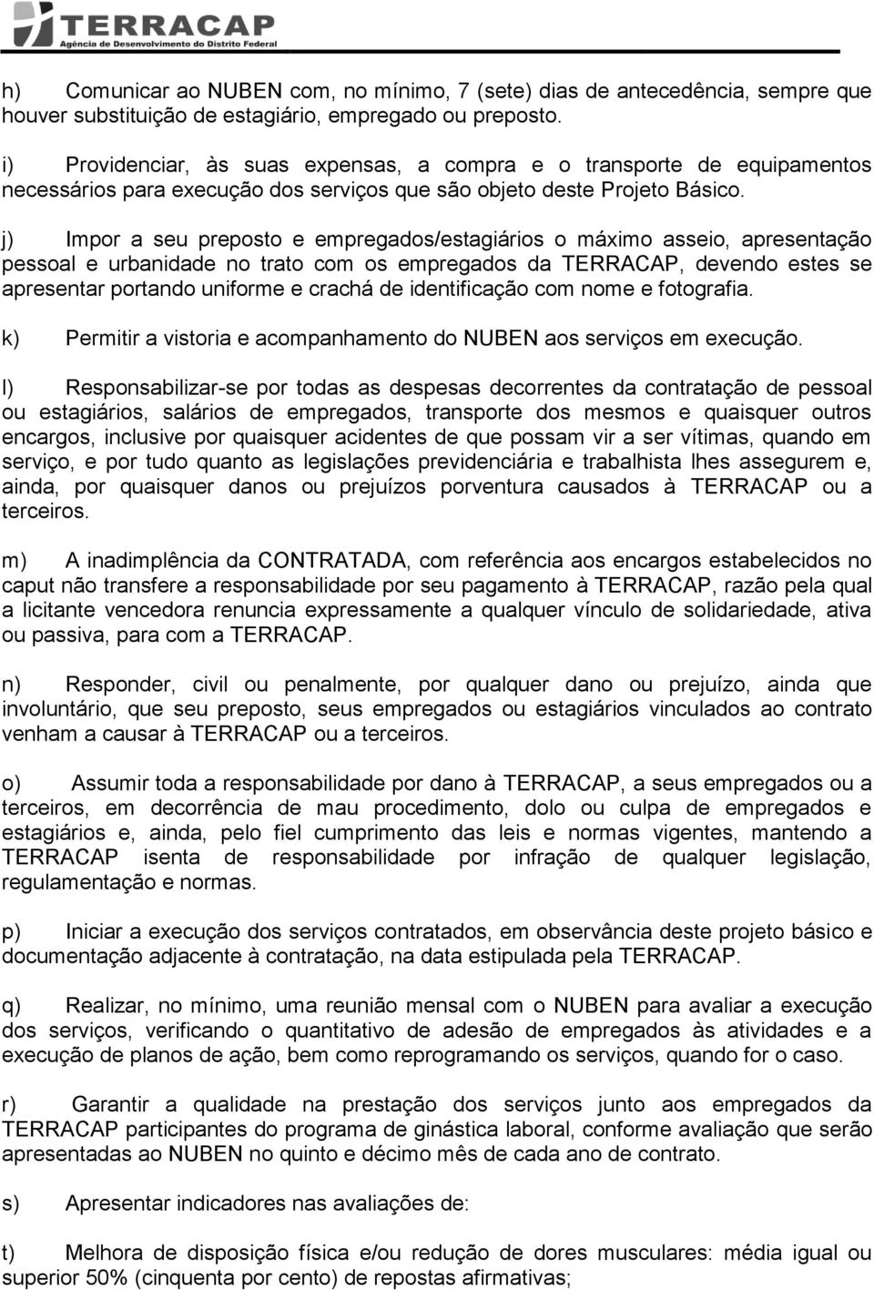 j) Impor a seu preposto e empregados/estagiários o máximo asseio, apresentação pessoal e urbanidade no trato com os empregados da TERRACAP, devendo estes se apresentar portando uniforme e crachá de