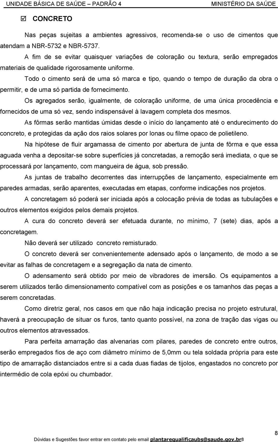 Todo o cimento será de uma só marca e tipo, quando o tempo de duração da obra o permitir, e de uma só partida de fornecimento.