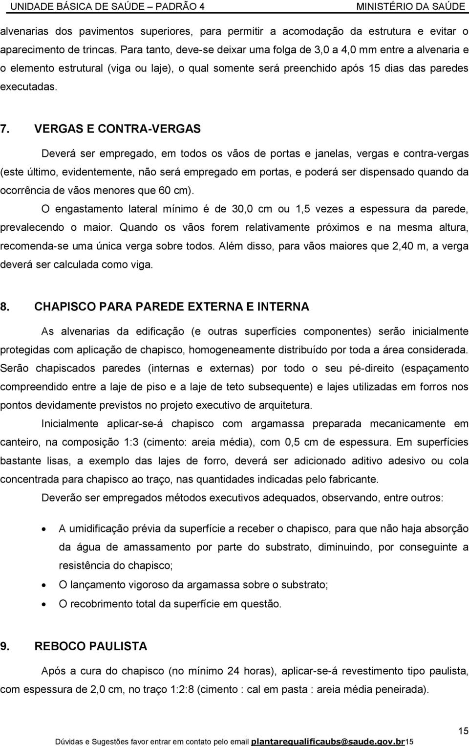 VERGAS E CONTRA-VERGAS Deverá ser empregado, em todos os vãos de portas e janelas, vergas e contra-vergas (este último, evidentemente, não será empregado em portas, e poderá ser dispensado quando da