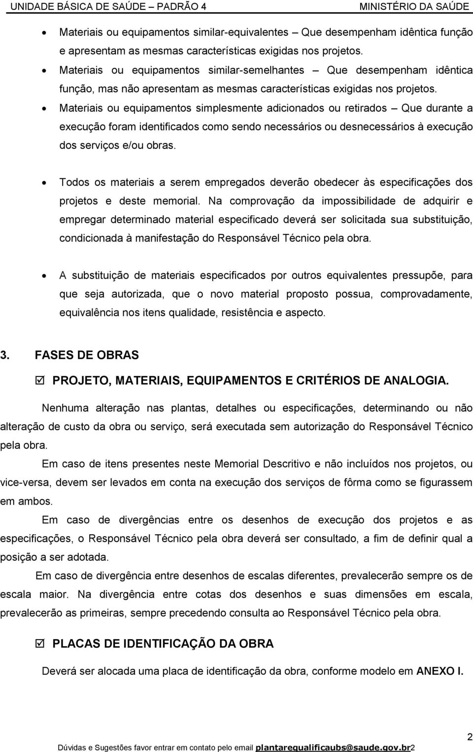 Materiais ou equipamentos simplesmente adicionados ou retirados Que durante a execução foram identificados como sendo necessários ou desnecessários à execução dos serviços e/ou obras.