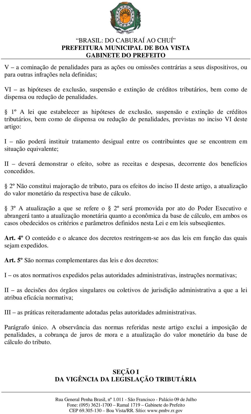 1º A lei que estabelecer as hipóteses de exclusão, suspensão e extinção de créditos tributários, bem como de dispensa ou redução de penalidades, previstas no inciso VI deste artigo: I não poderá