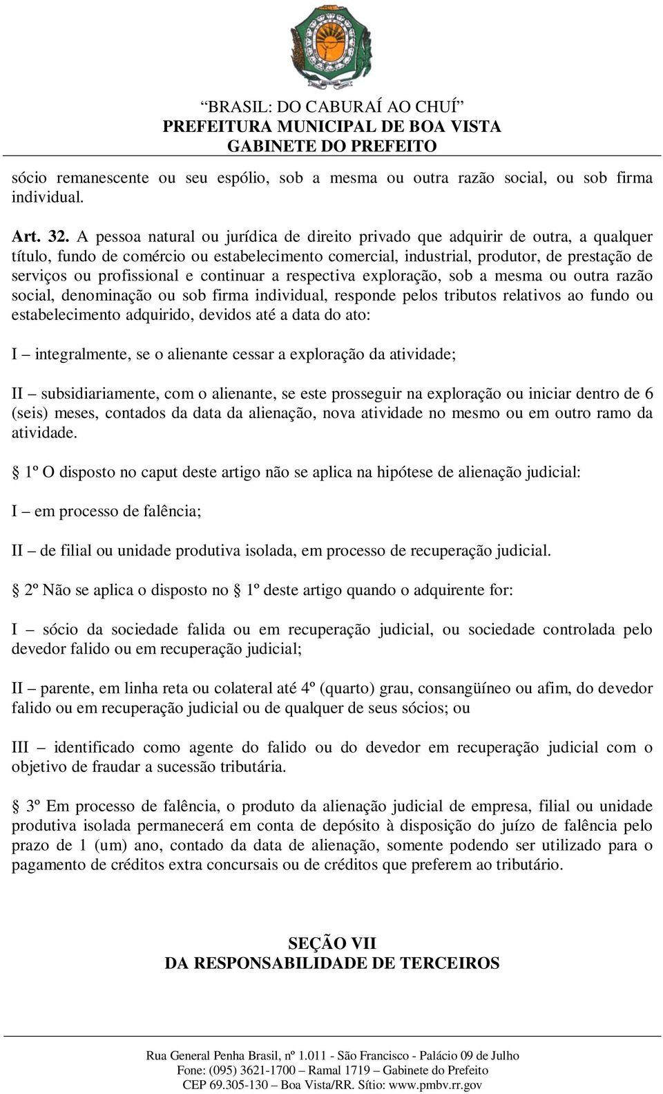 profissional e continuar a respectiva exploração, sob a mesma ou outra razão social, denominação ou sob firma individual, responde pelos tributos relativos ao fundo ou estabelecimento adquirido,