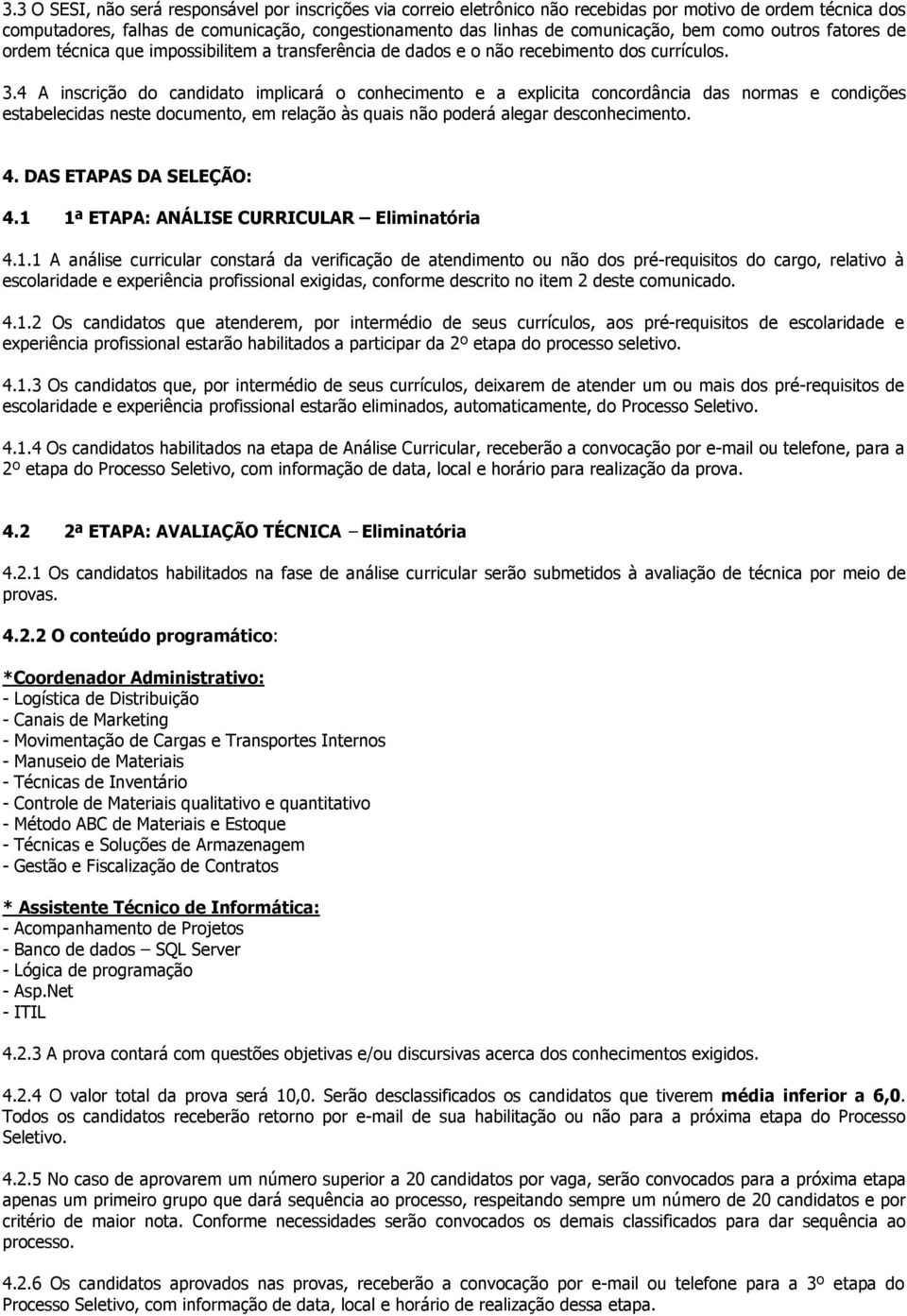 4 A inscrição do candidato implicará o conhecimento e a explicita concordância das normas e condições estabelecidas neste documento, em relação às quais não poderá alegar desconhecimento. 4.