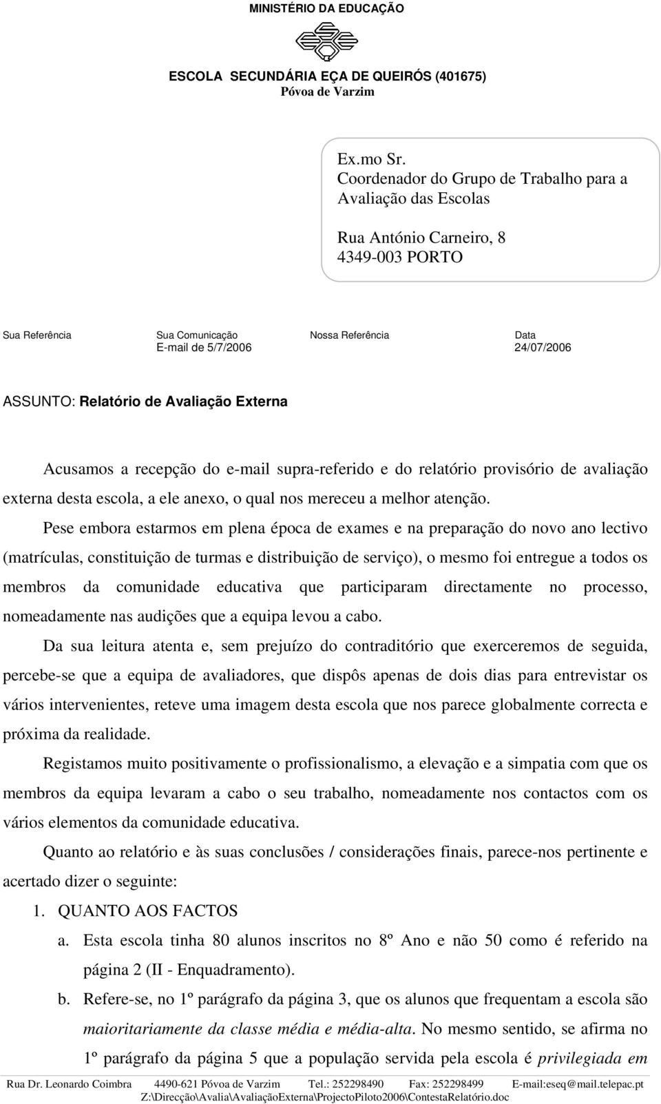 Relatório de Avaliação Externa Acusamos a recepção do e-mail supra-referido e do relatório provisório de avaliação externa desta escola, a ele anexo, o qual nos mereceu a melhor atenção.