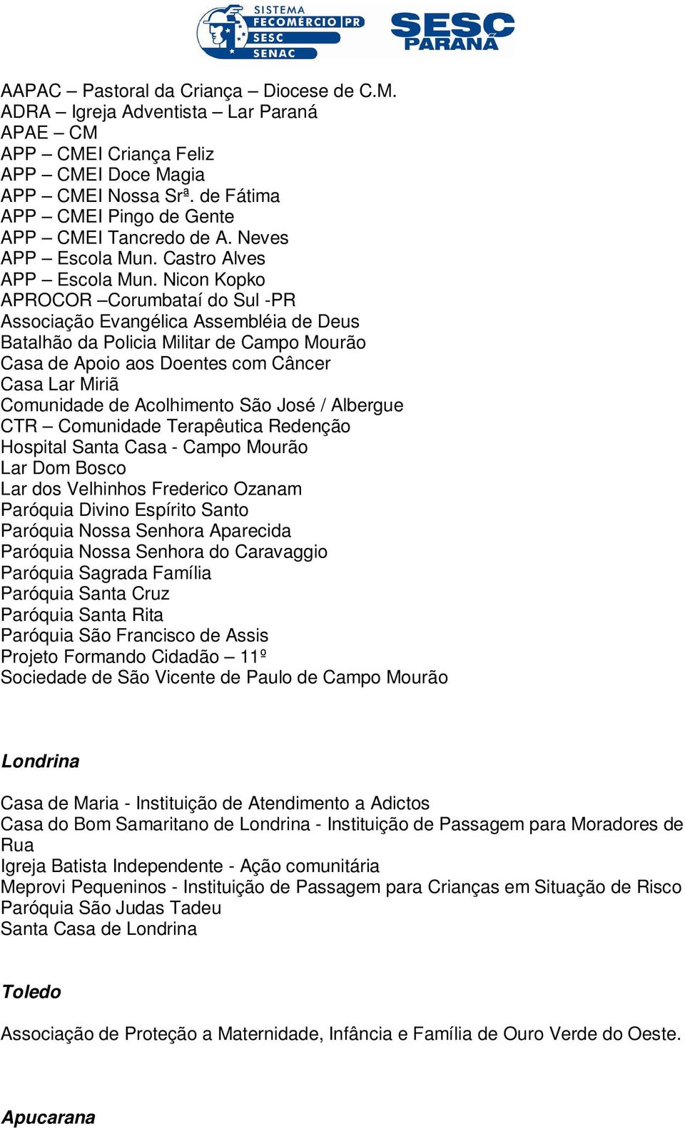 Nicon Kopko APROCOR Corumbataí do Sul -PR Associação Evangélica Assembléia de Deus Batalhão da Policia Militar de Campo Mourão Casa de Apoio aos Doentes com Câncer Casa Lar Miriã Comunidade de