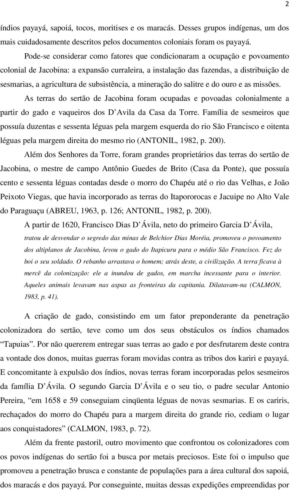 subsistência, a mineração do salitre e do ouro e as missões. As terras do sertão de Jacobina foram ocupadas e povoadas colonialmente a partir do gado e vaqueiros dos D Avila da Casa da Torre.