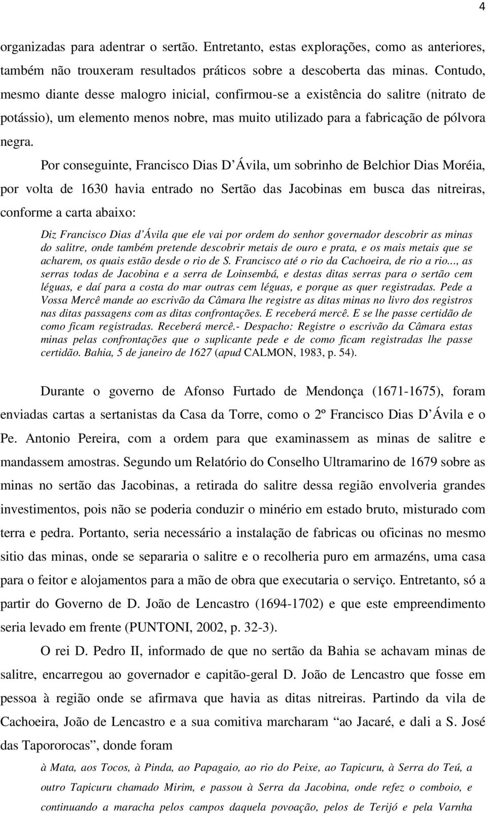 Por conseguinte, Francisco Dias D Ávila, um sobrinho de Belchior Dias Moréia, por volta de 1630 havia entrado no Sertão das Jacobinas em busca das nitreiras, conforme a carta abaixo: Diz Francisco
