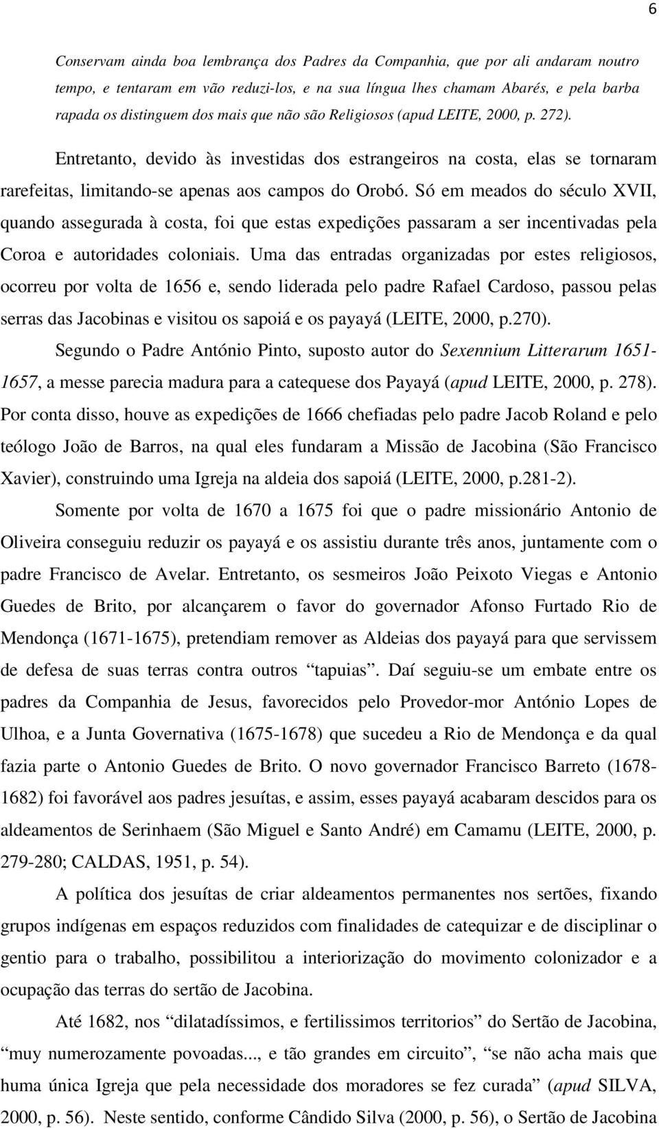 Só em meados do século XVII, quando assegurada à costa, foi que estas expedições passaram a ser incentivadas pela Coroa e autoridades coloniais.