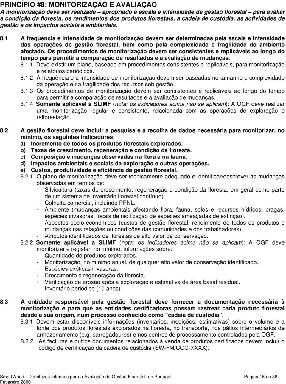 1 A frequência e intensidade da monitorização devem ser determinadas pela escala e intensidade das operações de gestão florestal, bem como pela complexidade e fragilidade do ambiente afectado.