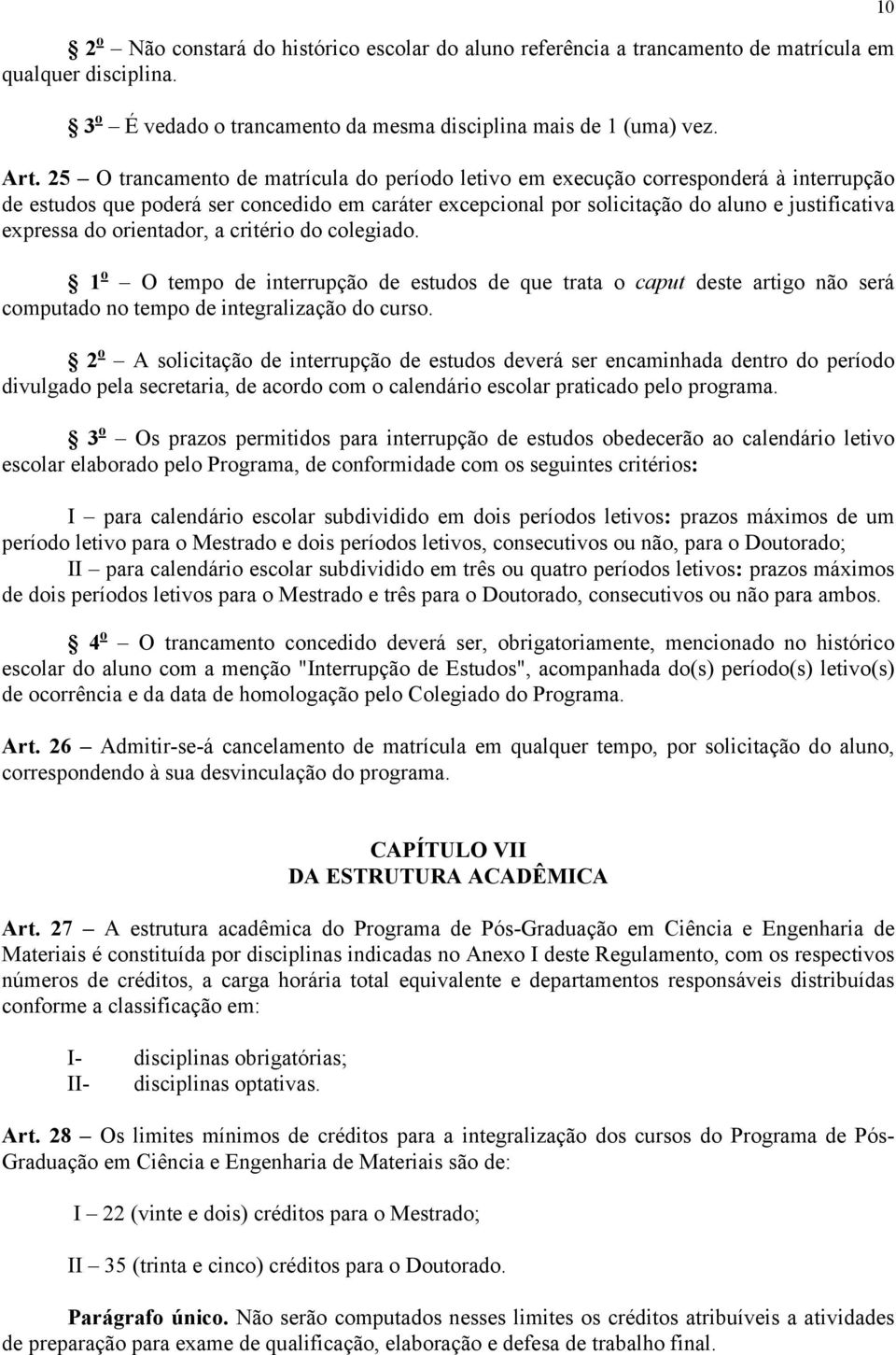 orientador, a critério do colegiado. 1 o O tempo de interrupção de estudos de que trata o caput deste artigo não será computado no tempo de integralização do curso.