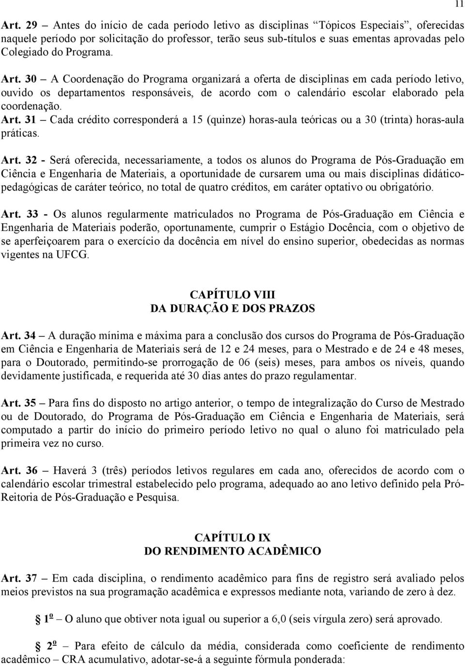 30 A Coordenação do Programa organizará a oferta de disciplinas em cada período letivo, ouvido os departamentos responsáveis, de acordo com o calendário escolar elaborado pela coordenação. Art.