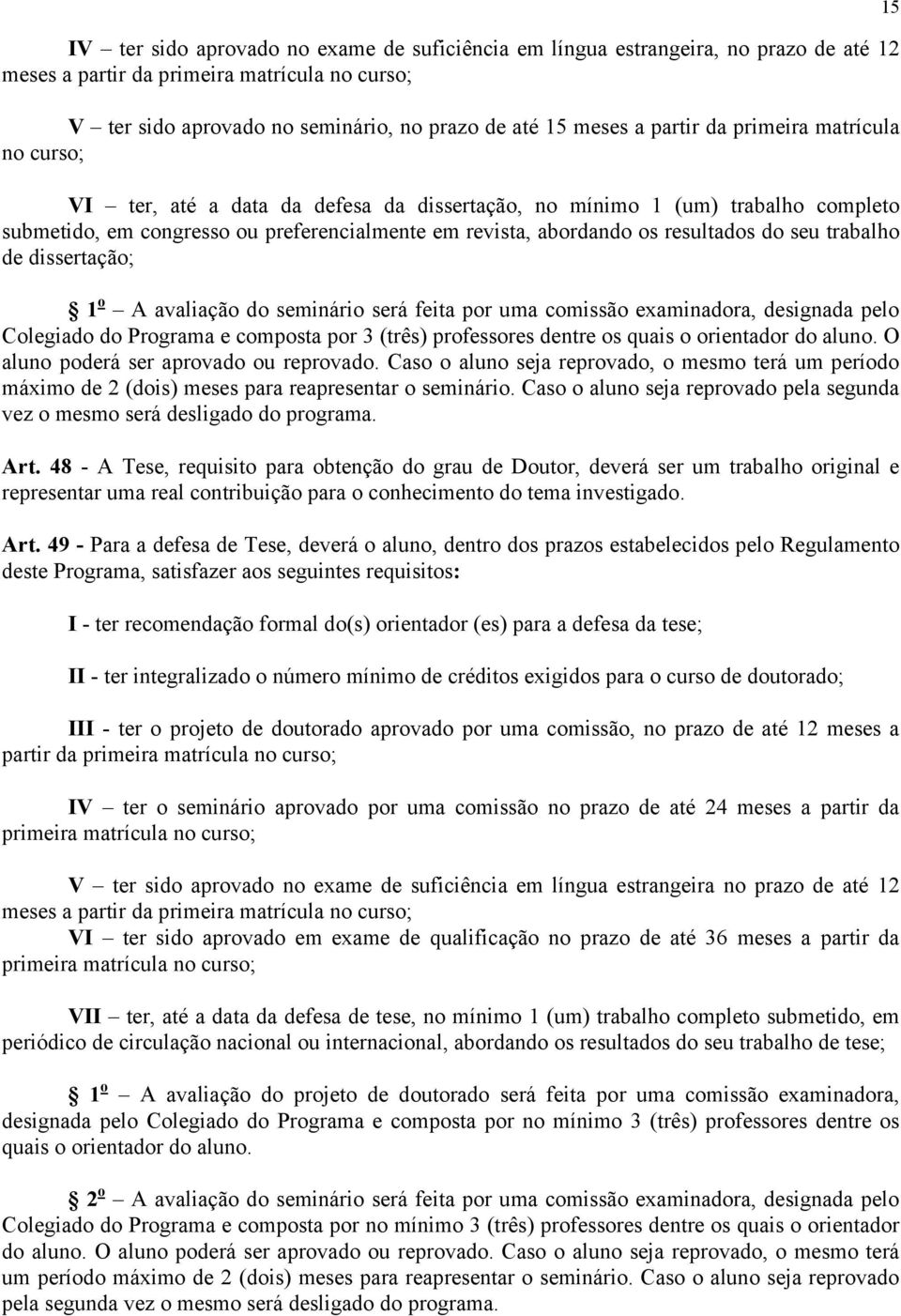 do seu trabalho de dissertação; 1 o A avaliação do seminário será feita por uma comissão examinadora, designada pelo Colegiado do Programa e composta por 3 (três) professores dentre os quais o