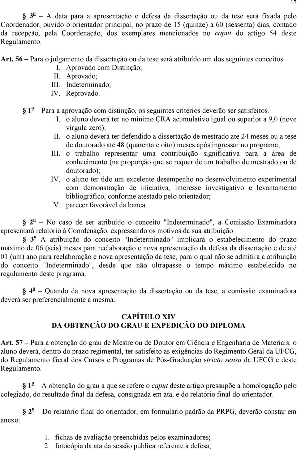 Aprovado com Distinção; II. Aprovado; III. Indeterminado; IV. Reprovado. 1 o Para a aprovação com distinção, os seguintes critérios deverão ser satisfeitos. I. o aluno deverá ter no mínimo CRA acumulativo igual ou superior a 9,0 (nove virgula zero); II.