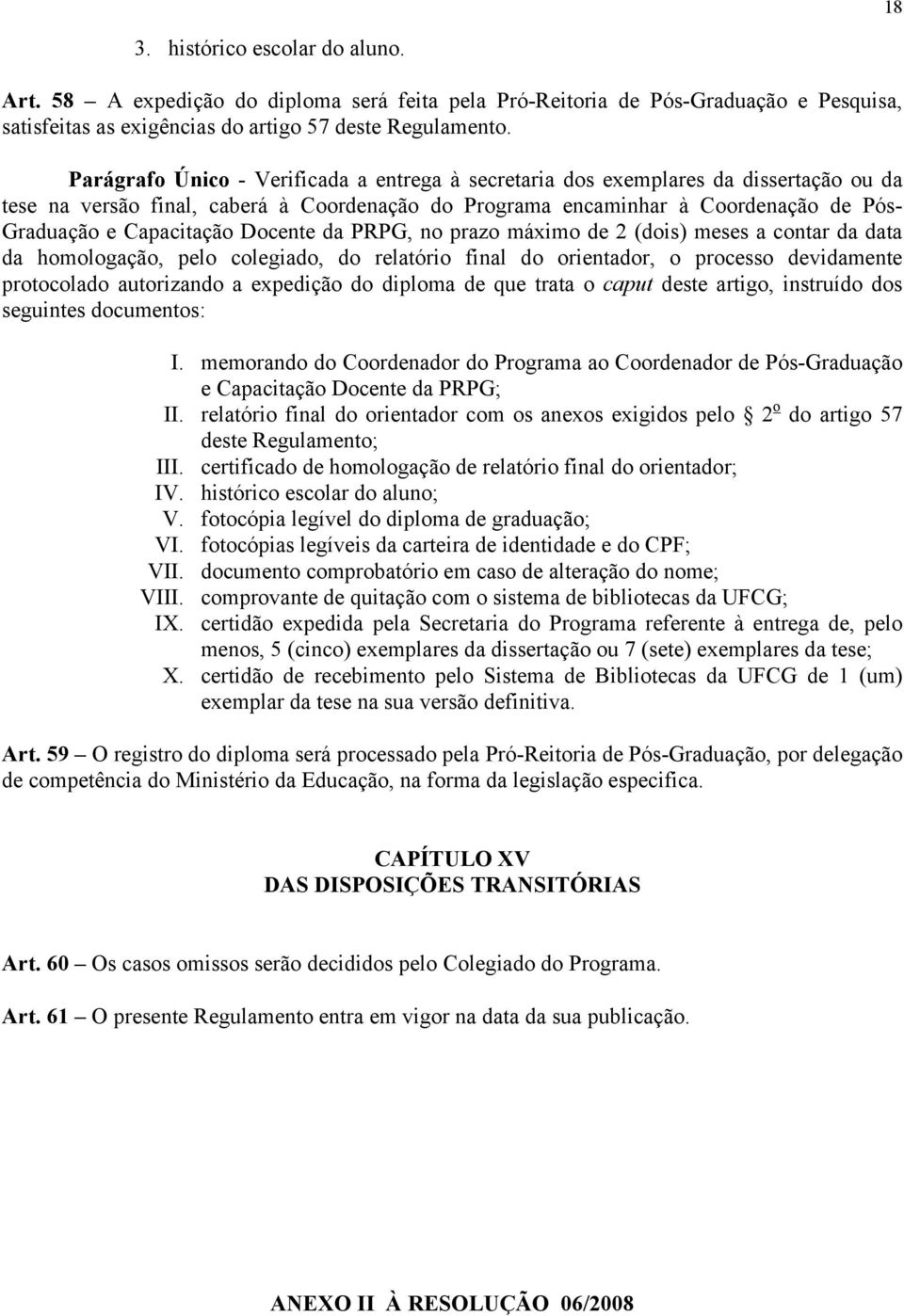 Docente da PRPG, no prazo máximo de 2 (dois) meses a contar da data da homologação, pelo colegiado, do relatório final do orientador, o processo devidamente protocolado autorizando a expedição do