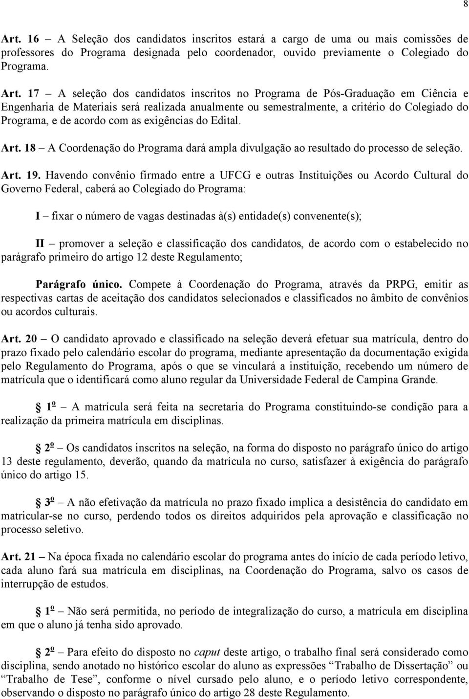 17 A seleção dos candidatos inscritos no Programa de Pós-Graduação em Ciência e Engenharia de Materiais será realizada anualmente ou semestralmente, a critério do Colegiado do Programa, e de acordo