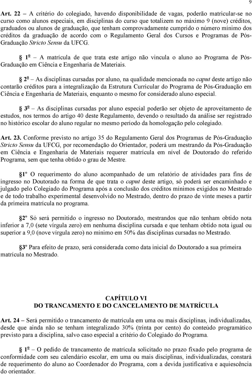 1 o A matrícula de que trata este artigo não vincula o aluno ao Programa de Pós- Graduação em Ciência e Engenharia de Materiais.