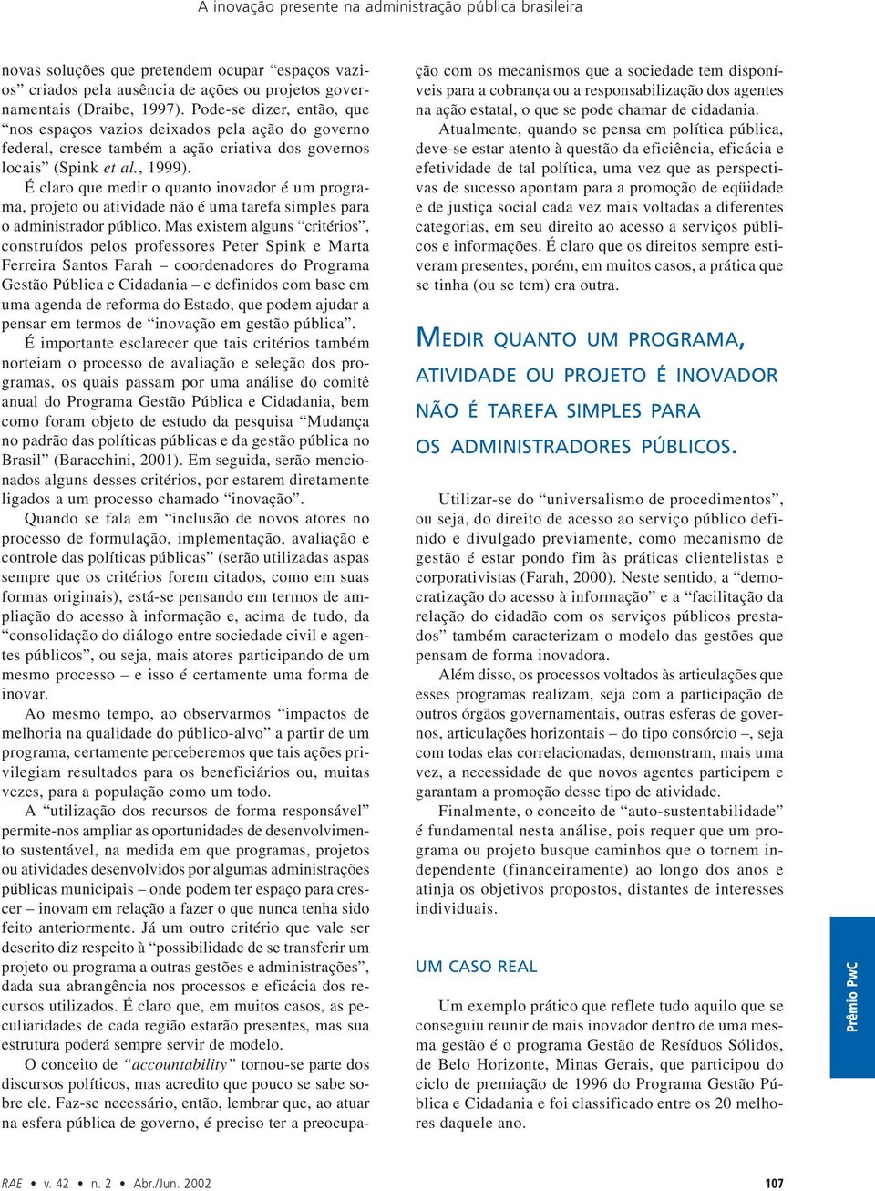 É claro que medir o quanto inovador é um programa, projeto ou atividade não é uma tarefa simples para o administrador público.