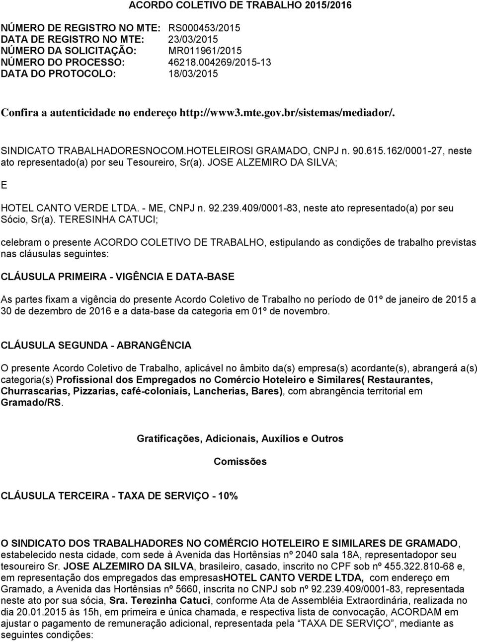 162/0001-27, neste ato representado(a) por seu Tesoureiro, Sr(a). JOSE ALZEMIRO DA SILVA; E HOTEL CANTO VERDE LTDA. - ME, CNPJ n. 92.239.409/0001-83, neste ato representado(a) por seu Sócio, Sr(a).